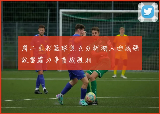周二竞彩篮球焦点分析湖人迎战强敌雷霆力争首战胜利